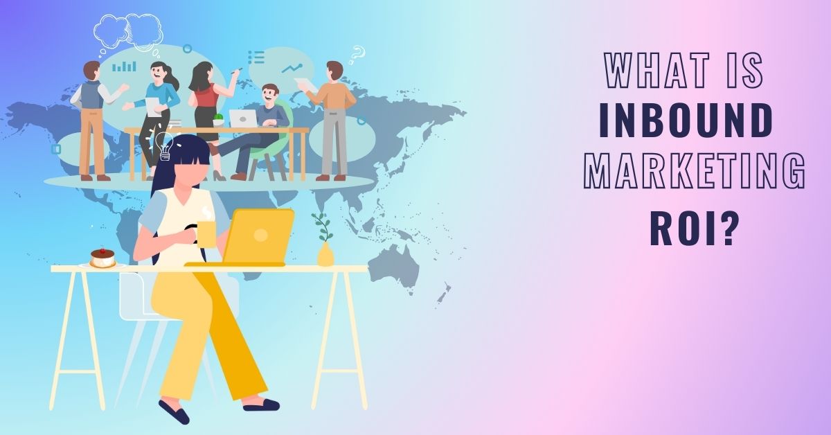 What Is Inbound Marketing ROI?