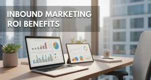 Benefits of Inbound Marketing and How It Drives Long-Term ROI Benefits of Inbound Marketing