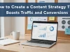 How to Create a Content Strategy That Boosts Traffic and Conversions How to Create a Content Strategy