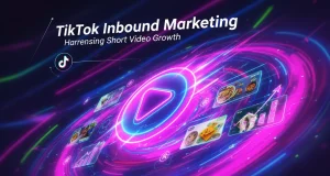 TikTok Inbound Marketing: Harnessing Short Video Growth